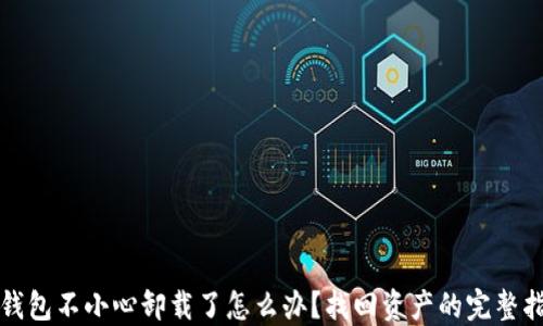 
TP钱包不小心卸载了怎么办？找回资产的完整指南