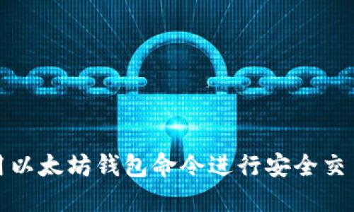 如何使用以太坊钱包命令进行安全交易与管理