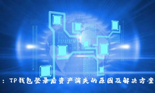 : TP钱包登录后资产消失的原因及解决方案