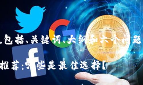以下是您的请求，包括、关键词、大纲和六个问题的详细内容介绍：

以太坊开源钱包推荐：哪些是最佳选择？