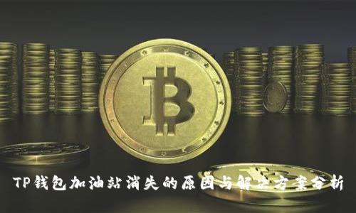 TP钱包加油站消失的原因与解决方案分析