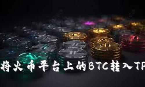 br
如何将火币平台上的BTC转入TP钱包