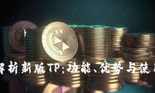 全面解析新版TP：功能、优势与使用指南