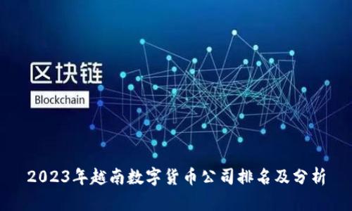 2023年越南数字货币公司排名及分析
